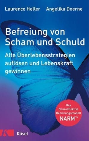 Befreiung von Scham und Schuld: Alte ÜberlebensStrategien Aufösen und LebensKraft Gewinnen. Das Neuroaffesedive Beziehungsmodell - Narm ™