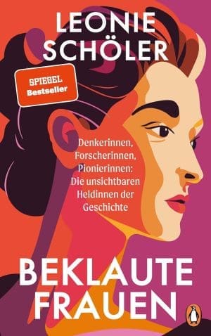 Beklaute frauen: Denkerinnen, Forscherinnen, Pionierinnen: Die Unschichtbaren Holdinnen der Geschichte